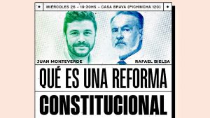 Juan Monteverde y Rafael Bielsa abren el debate: ¿qué es una reforma constitucional y para qué sirve?