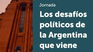 Jornada: Los desafíos políticos de la Argentina que viene